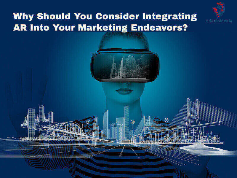 Why Should You Consider Using Augmented Reality Into Your Marketing Efforts