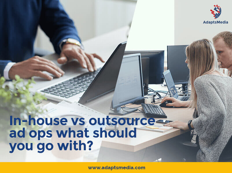 In-house vs outsourced ad ops-what should you go with?