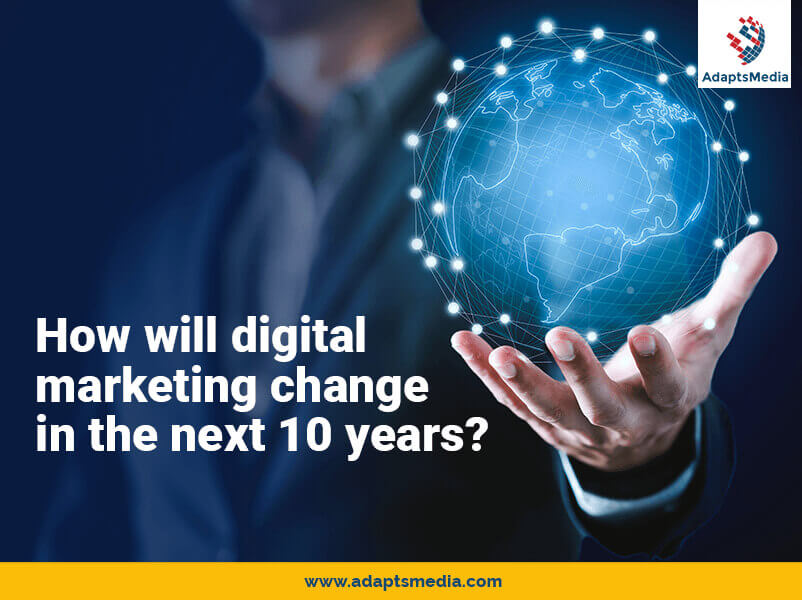 How will digital marketing change in the next 10 years?