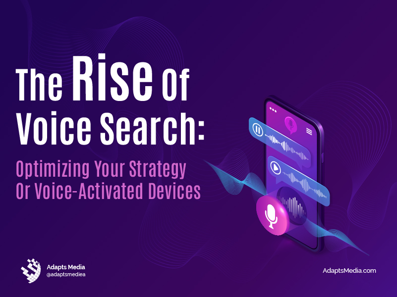 The Rise of Voice Search: Optimizing Your Strategy for Voice-Activated Devices